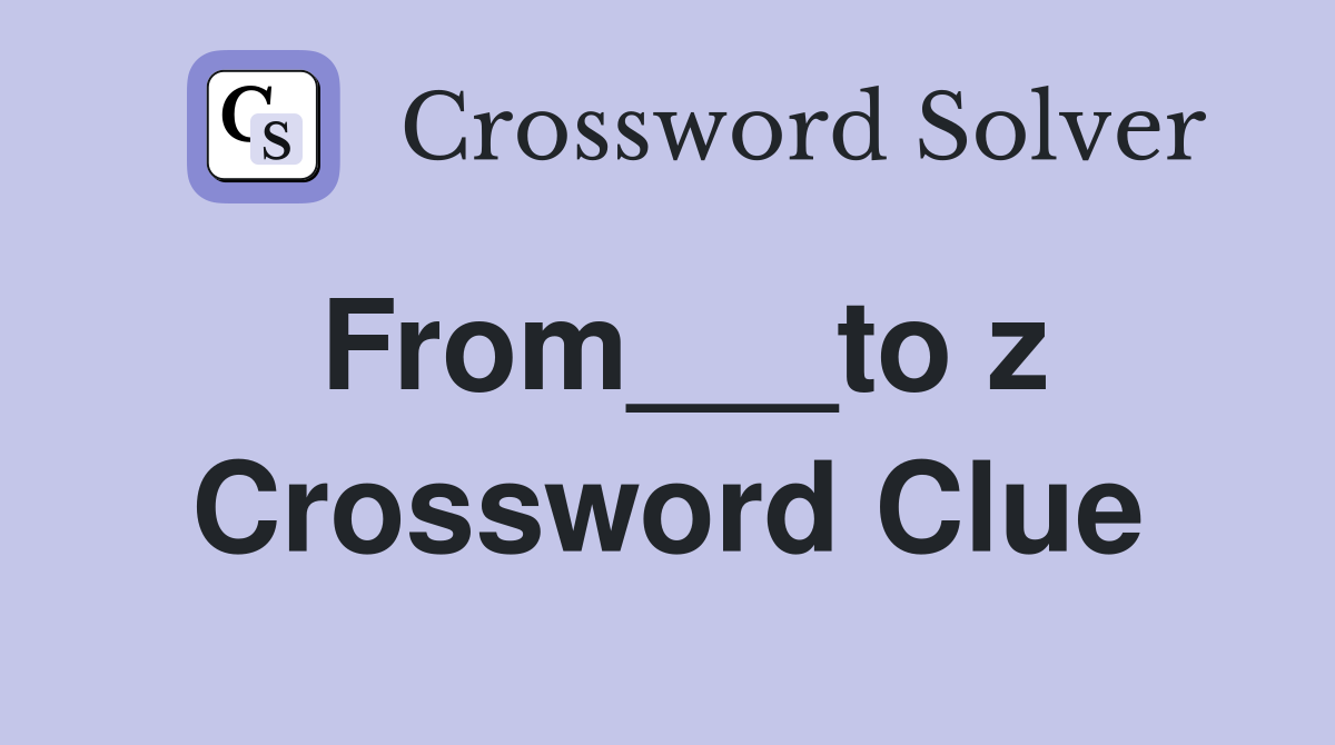 From___to z Crossword Clue