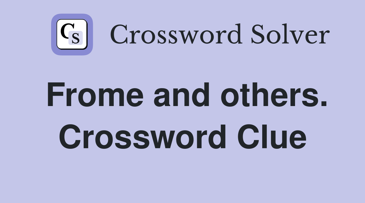 Frome and others. Crossword Clue