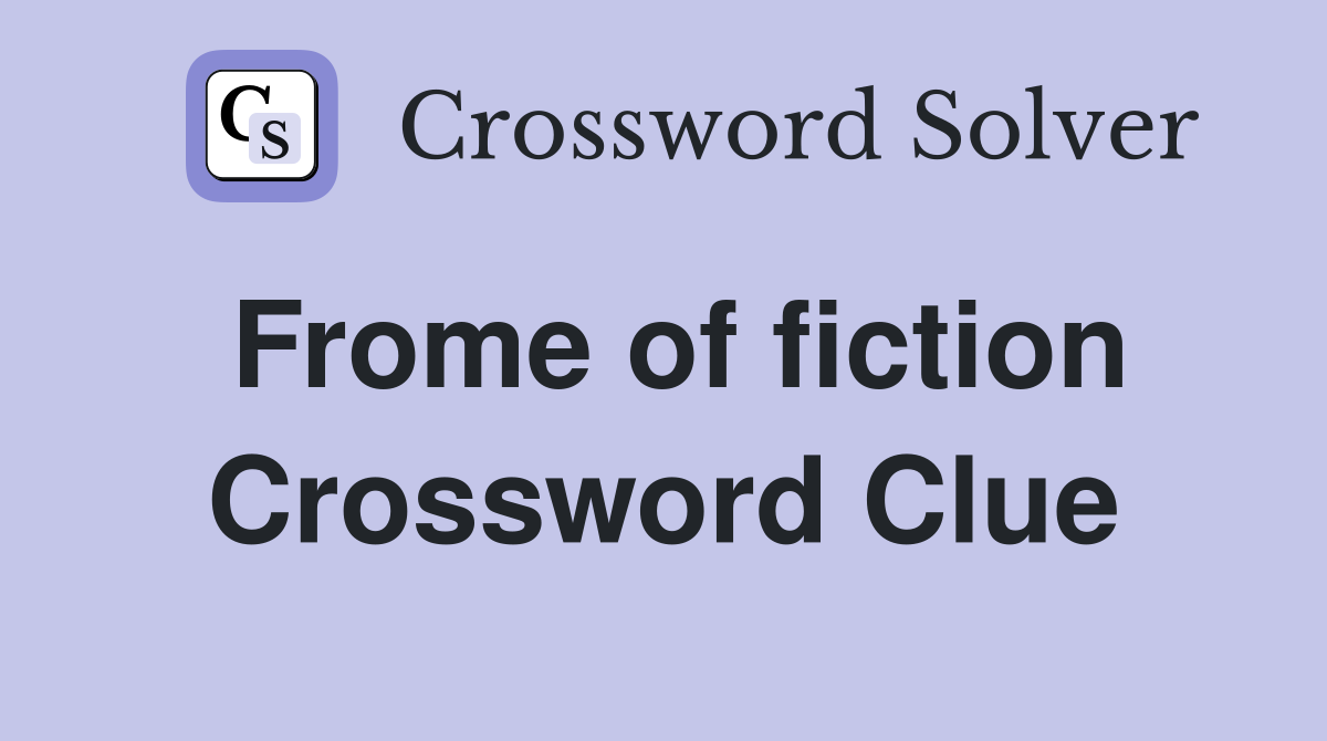 Frome of fiction Crossword Clue