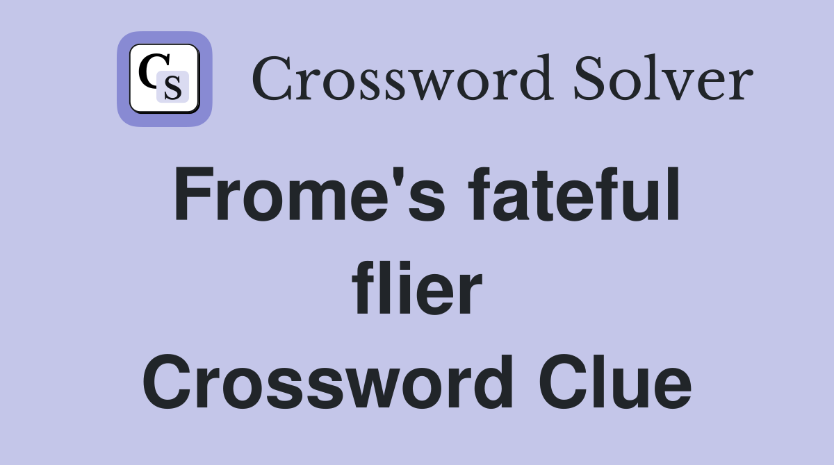 Frome's fateful flier Crossword Clue