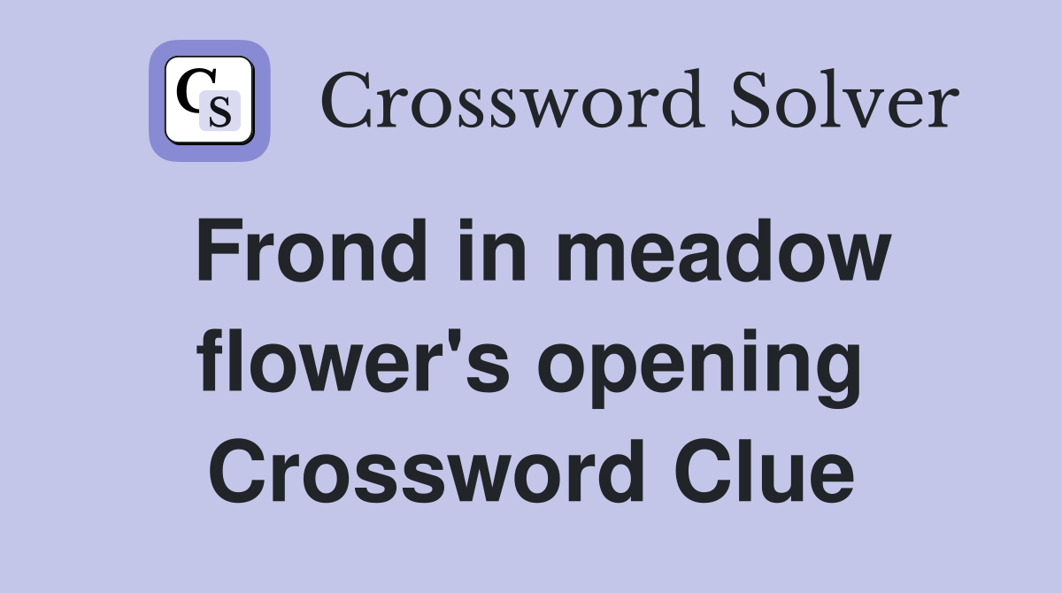 Frond in meadow flower's opening Crossword Clue