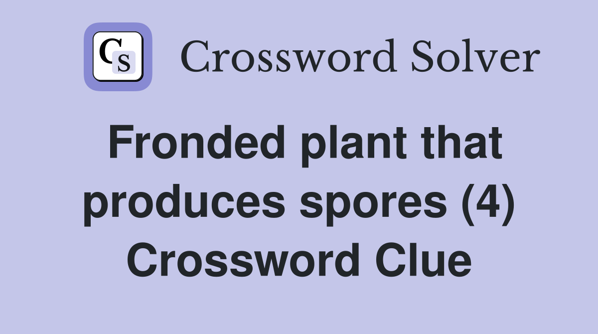 Fronded plant that produces spores (4) Crossword Clue