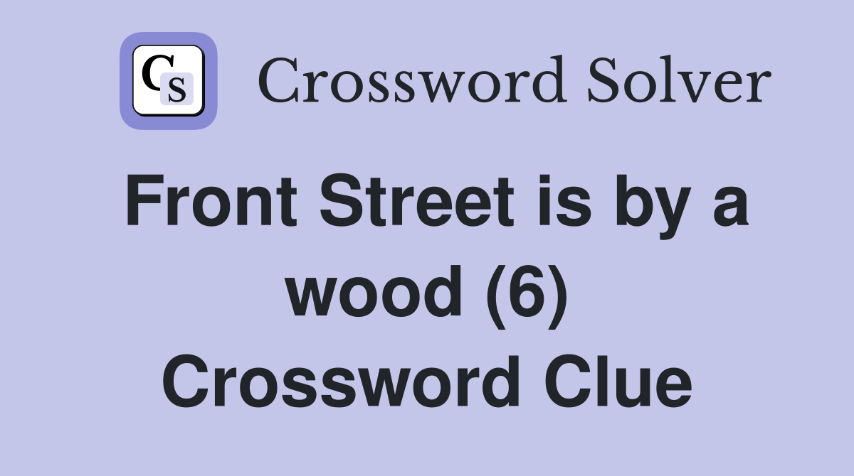 Front Street is by a wood (6) Crossword Clue