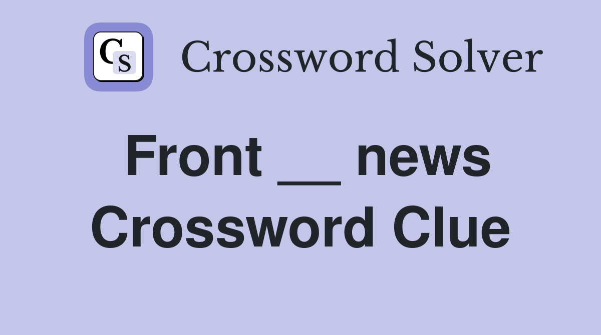 Front __ news Crossword Clue