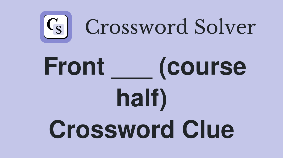 Front ___ (course half) Crossword Clue