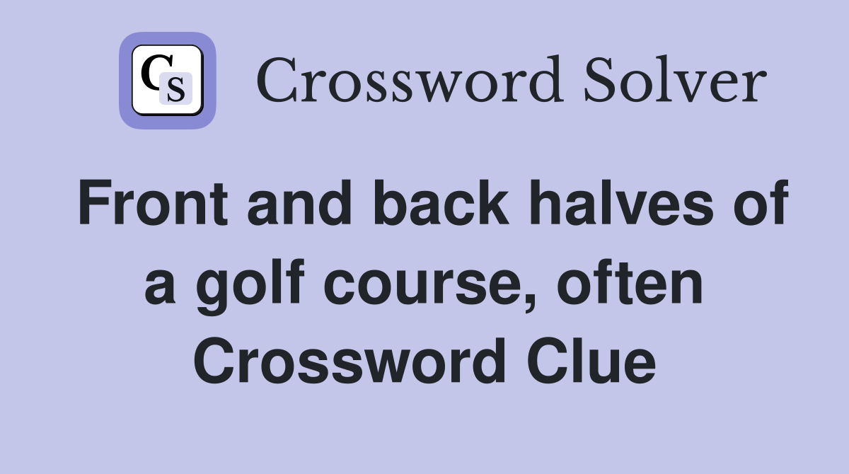 Front and back halves of a golf course, often Crossword Clue