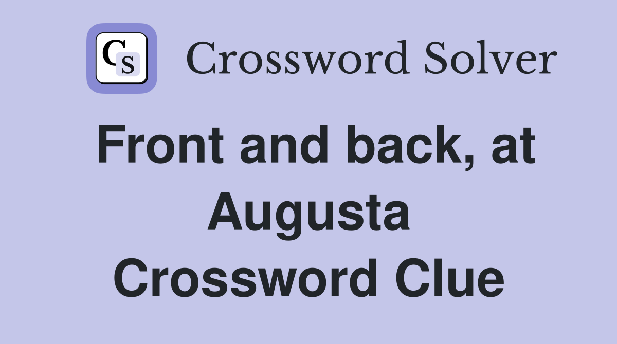 Front and back, at Augusta Crossword Clue