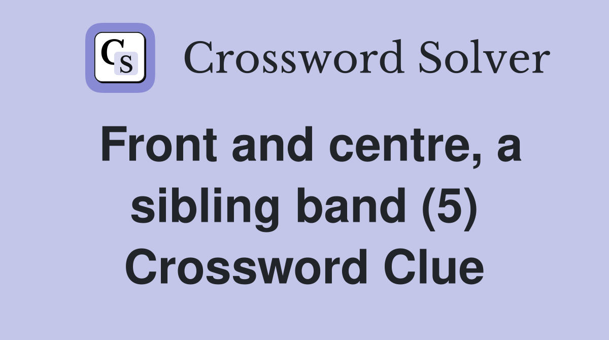 Front and centre, a sibling band (5) Crossword Clue