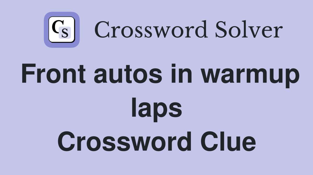 Front autos in warmup laps Crossword Clue