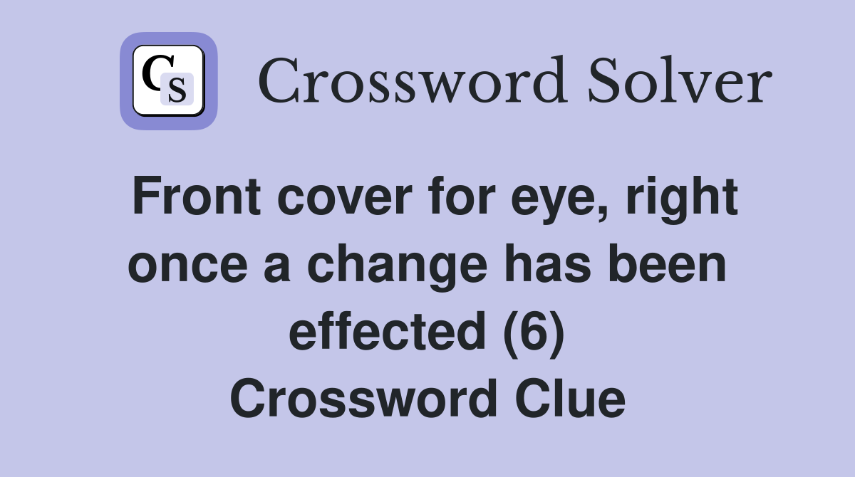 Front cover for eye, right once a change has been effected (6) Crossword Clue