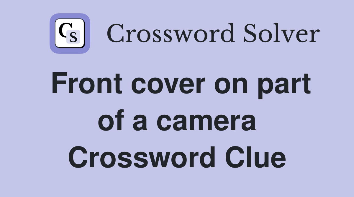 Front cover on part of a camera Crossword Clue