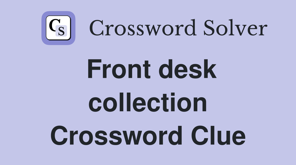 Front desk collection Crossword Clue