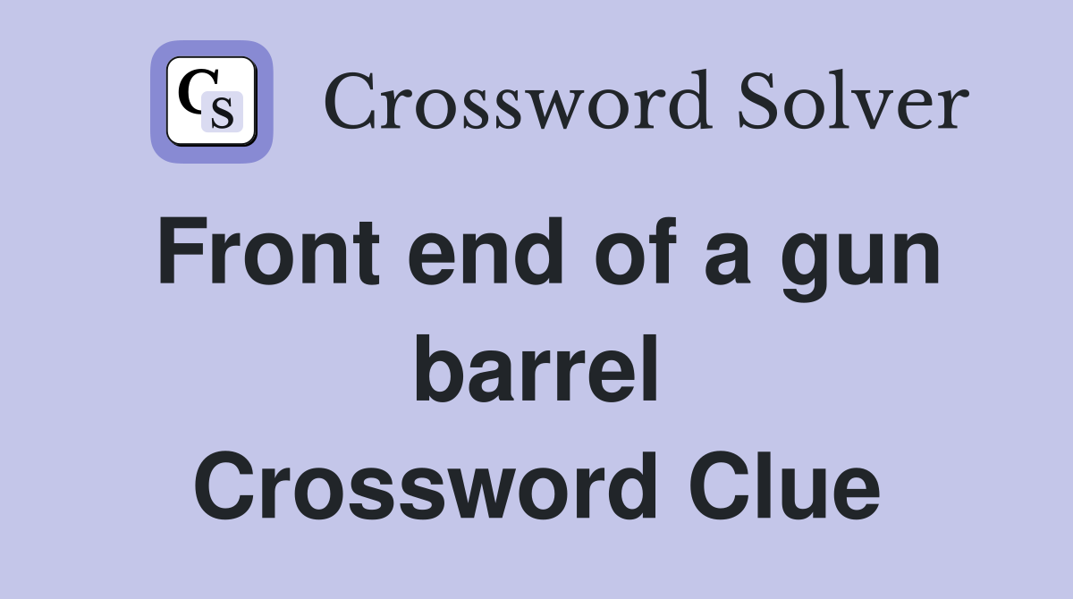Front end of a gun barrel Crossword Clue