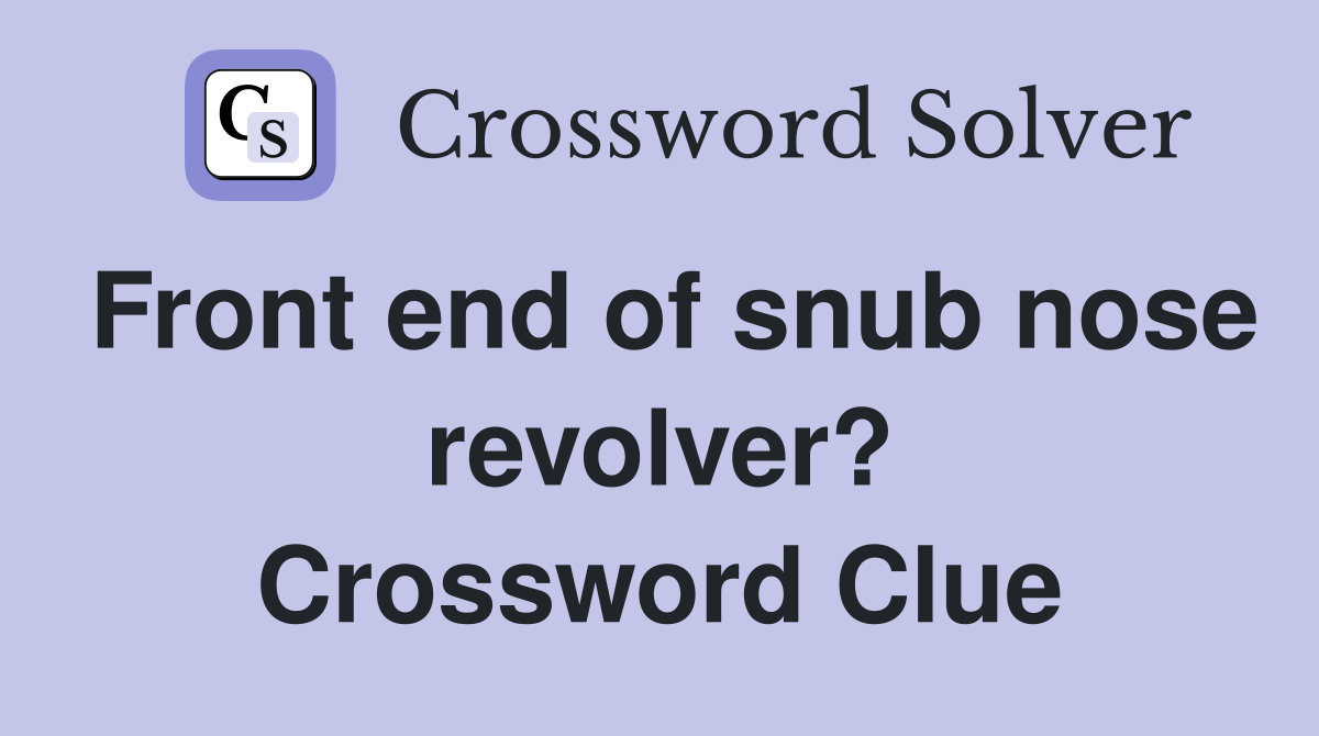 Front end of snub nose revolver? Crossword Clue