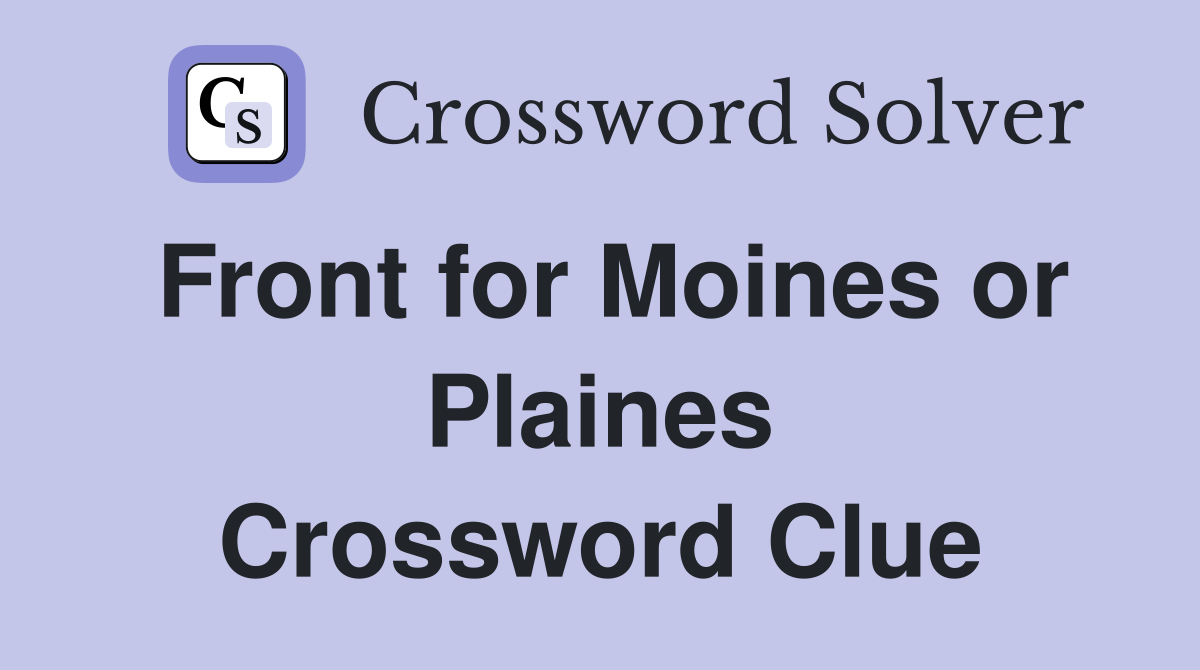 Front for Moines or Plaines Crossword Clue