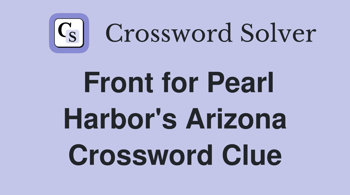 Front for Pearl Harbor's Arizona Crossword Clue