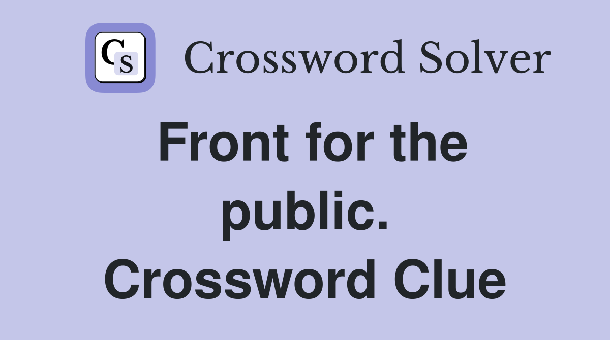 Front for the public. Crossword Clue