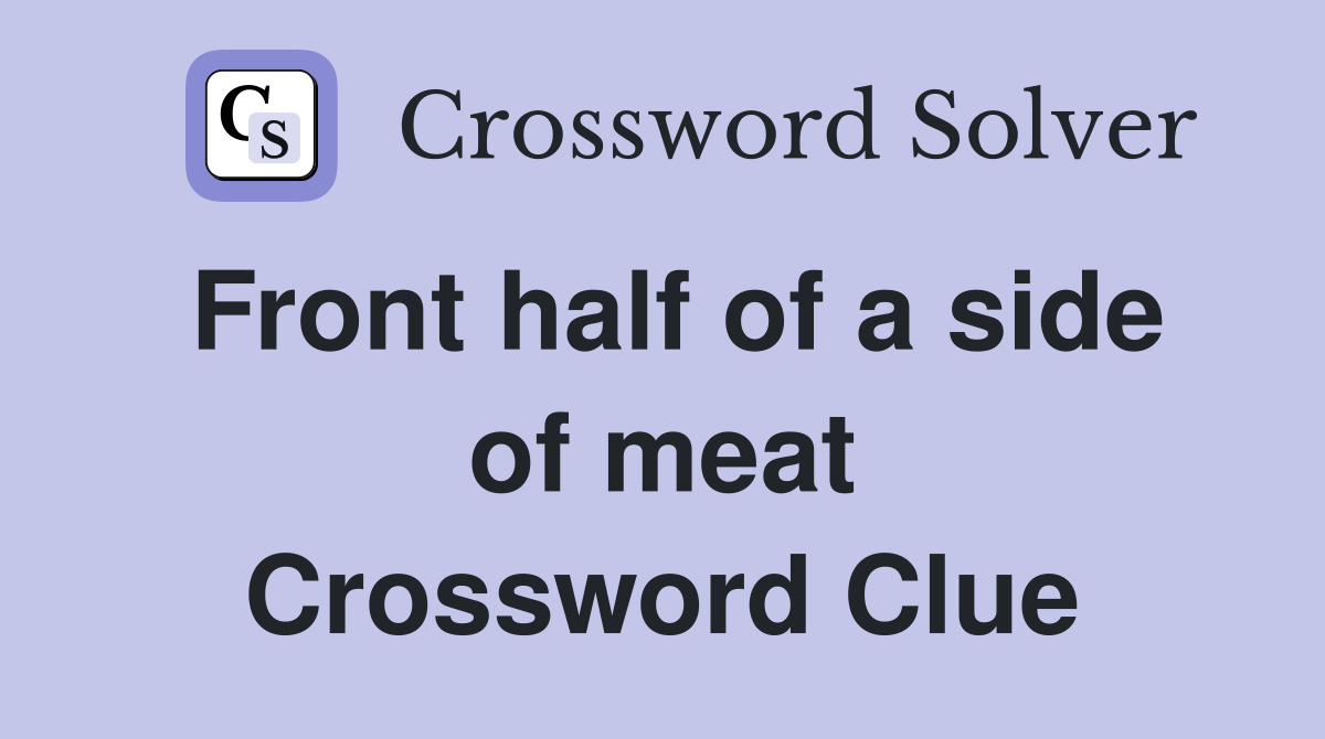 Front half of a side of meat Crossword Clue