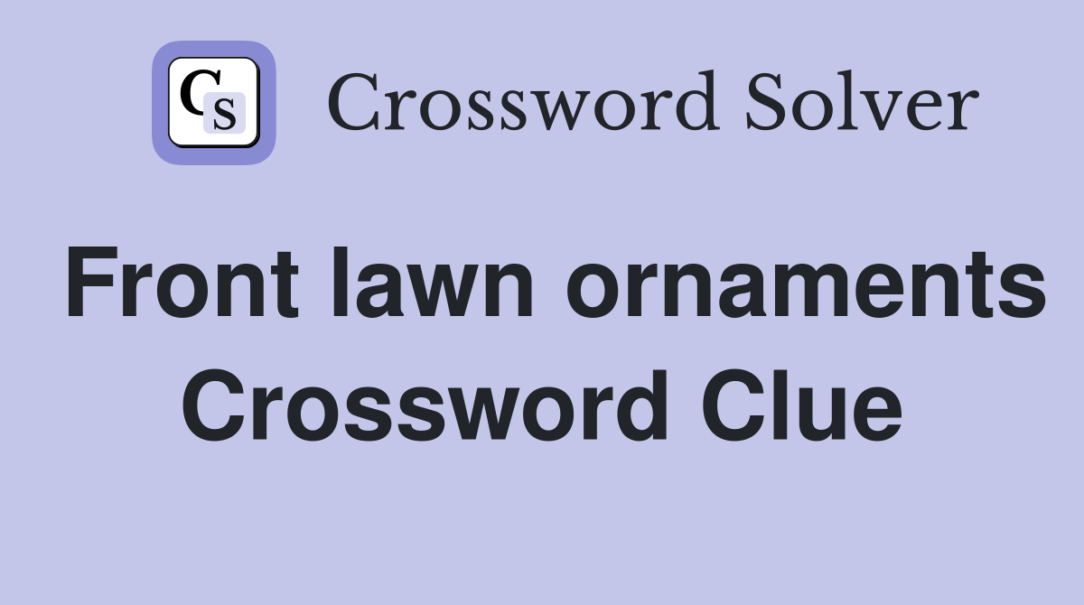 Front lawn ornaments Crossword Clue