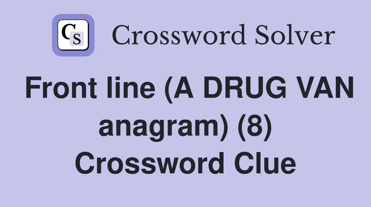 Front line (A DRUG VAN anagram) (8) Crossword Clue