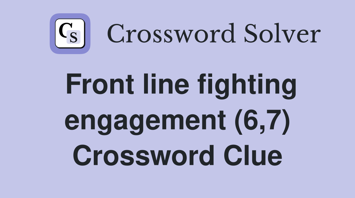 Front line fighting engagement (6,7) Crossword Clue