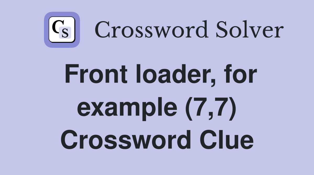 Front loader, for example (7,7) Crossword Clue
