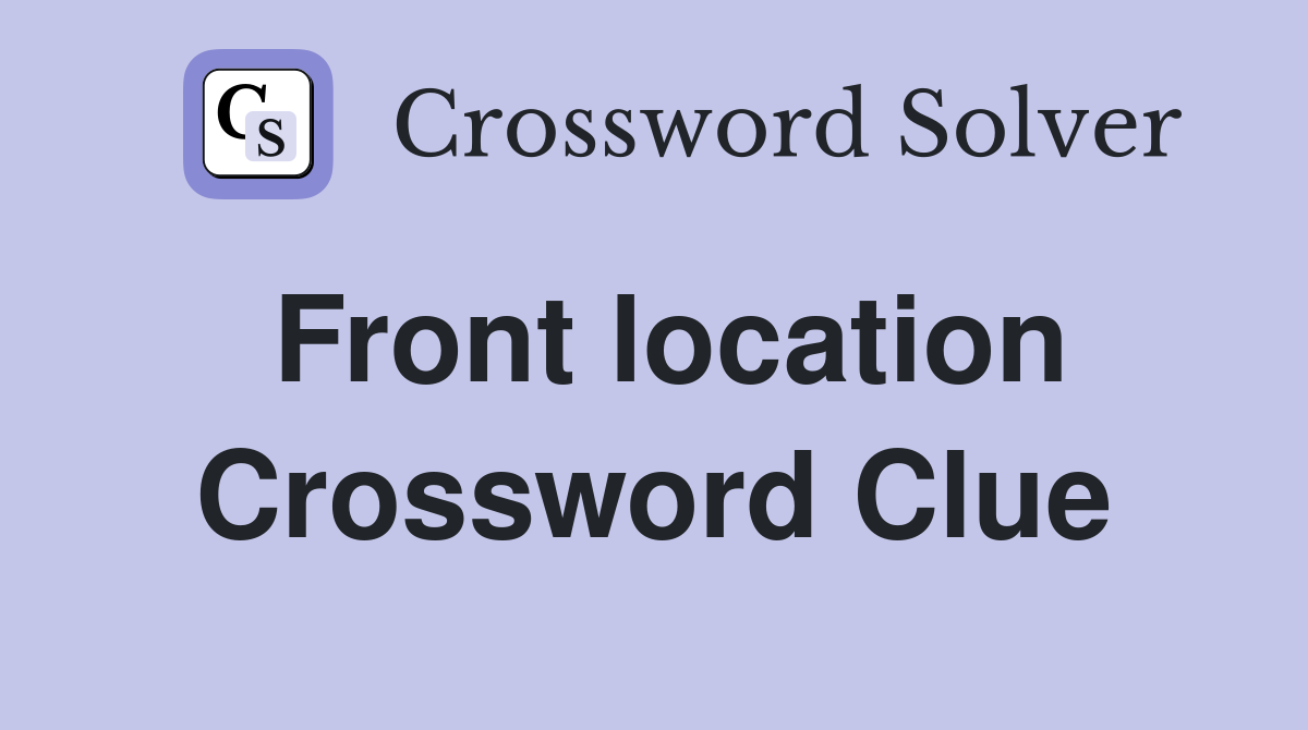 Front location Crossword Clue
