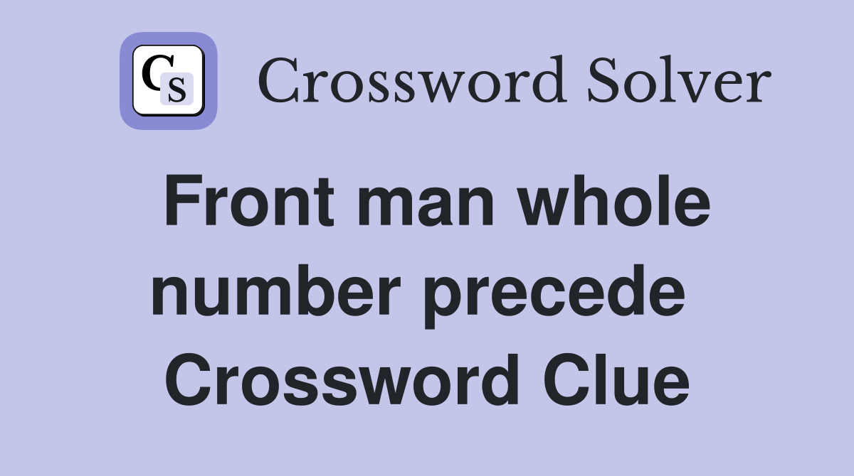 Front man whole number precede  Crossword Clue