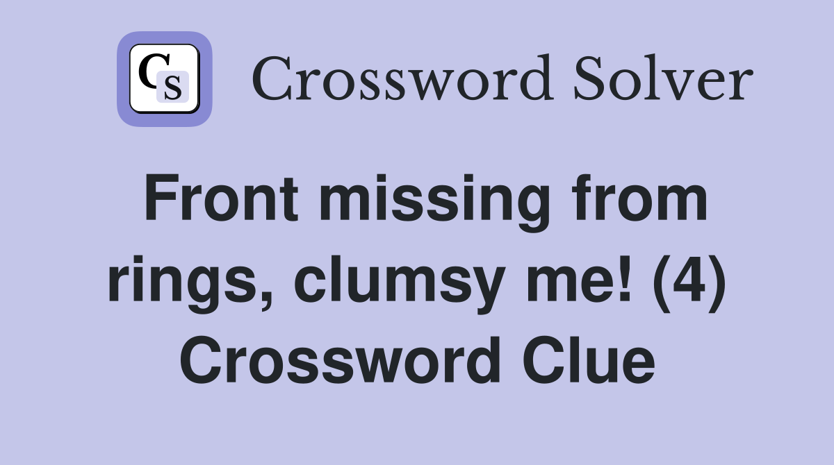 Front missing from rings clumsy me (4) Crossword Clue Answers