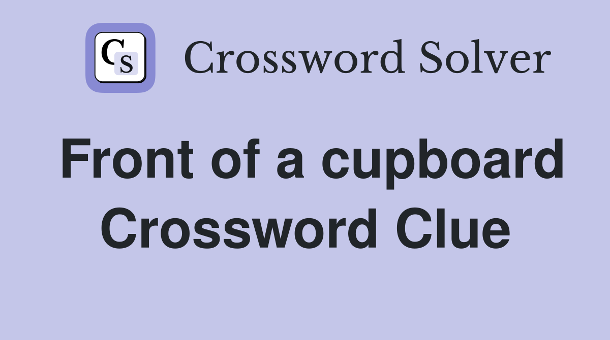 Front of a cupboard Crossword Clue
