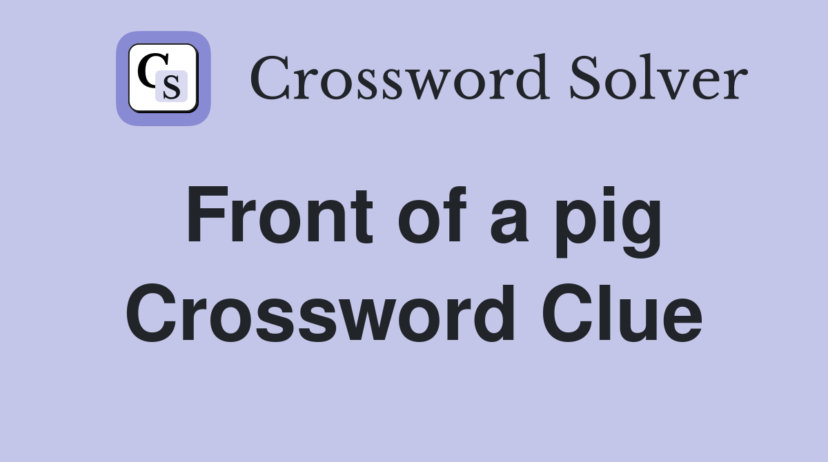 Front of a pig Crossword Clue