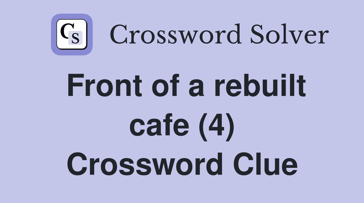 Front of a rebuilt cafe (4) Crossword Clue