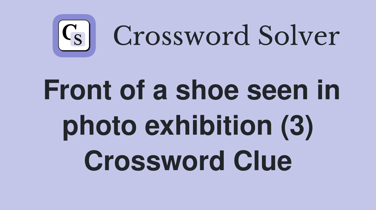 Front of a shoe seen in photo exhibition (3) Crossword Clue