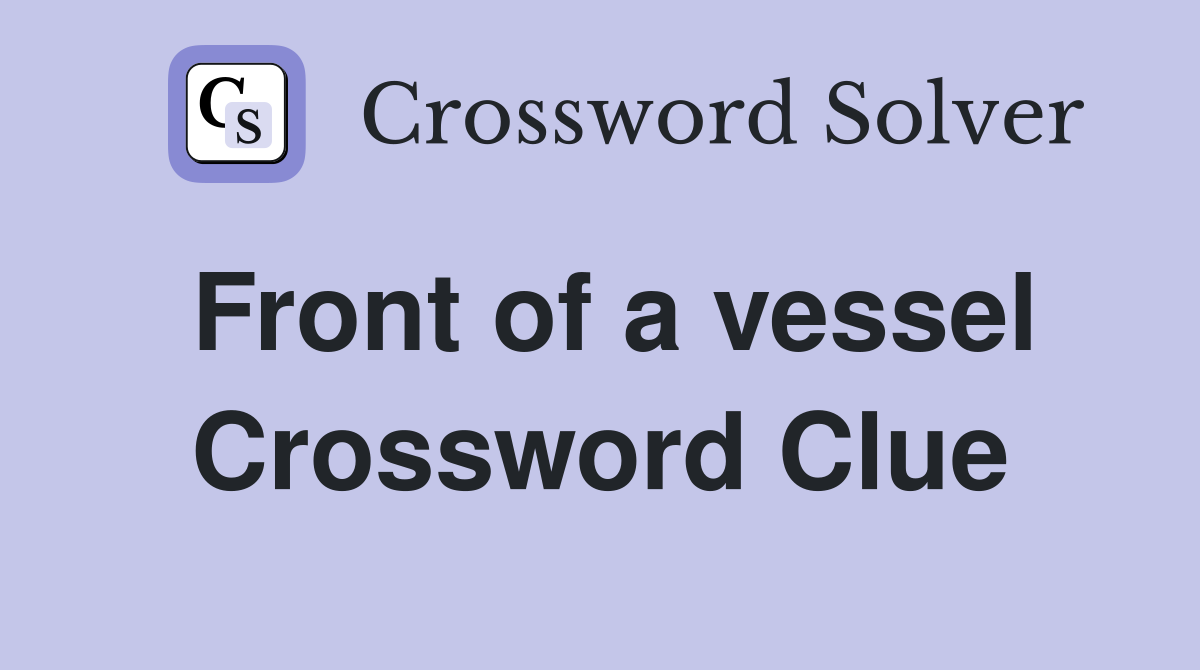 Front of a vessel Crossword Clue