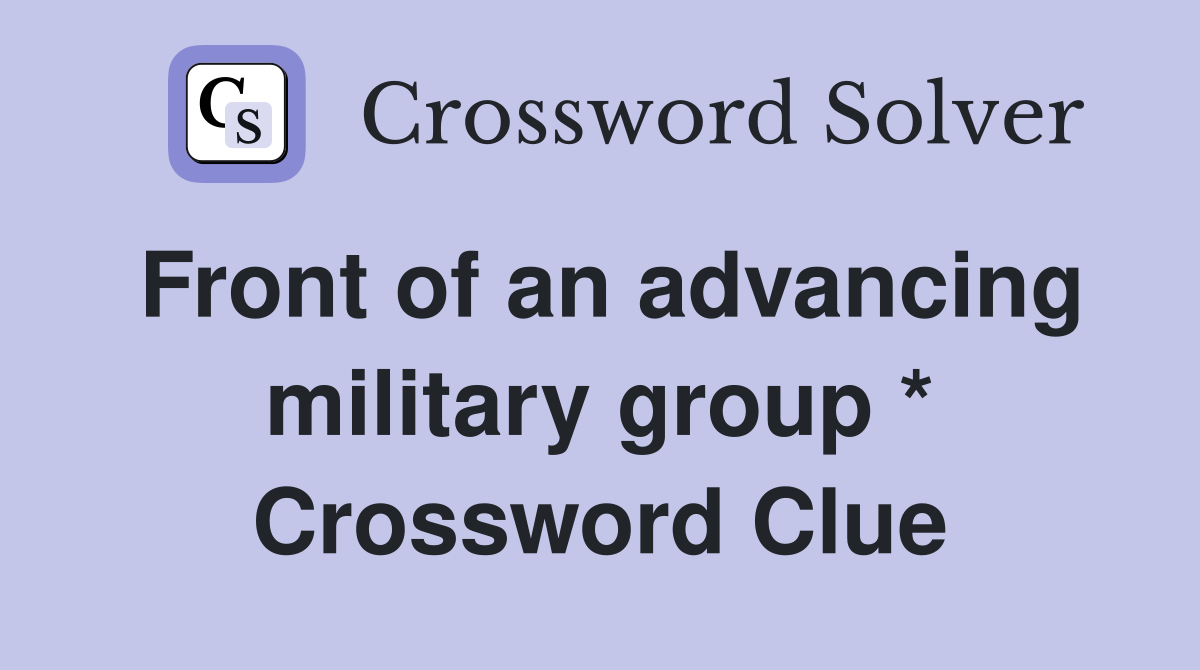 Front of an advancing military group * Crossword Clue