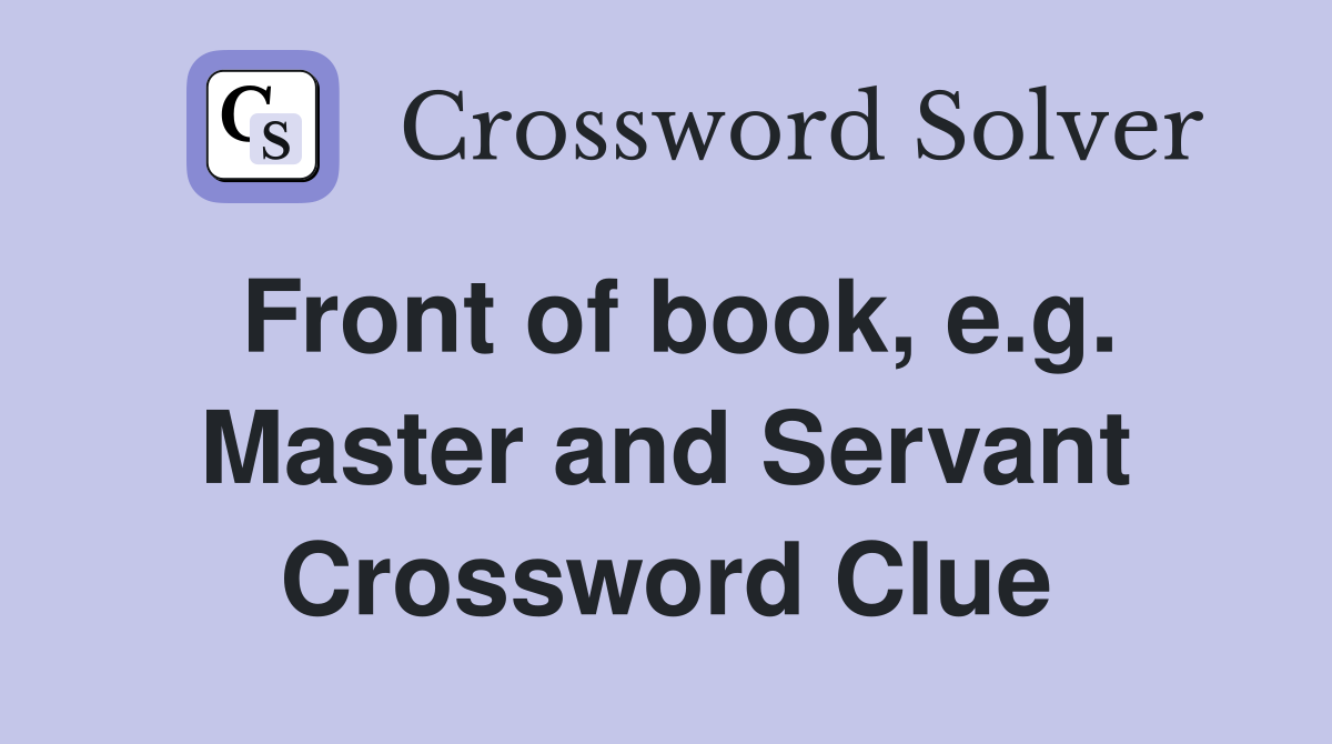 Front of book, e.g. Master and Servant Crossword Clue