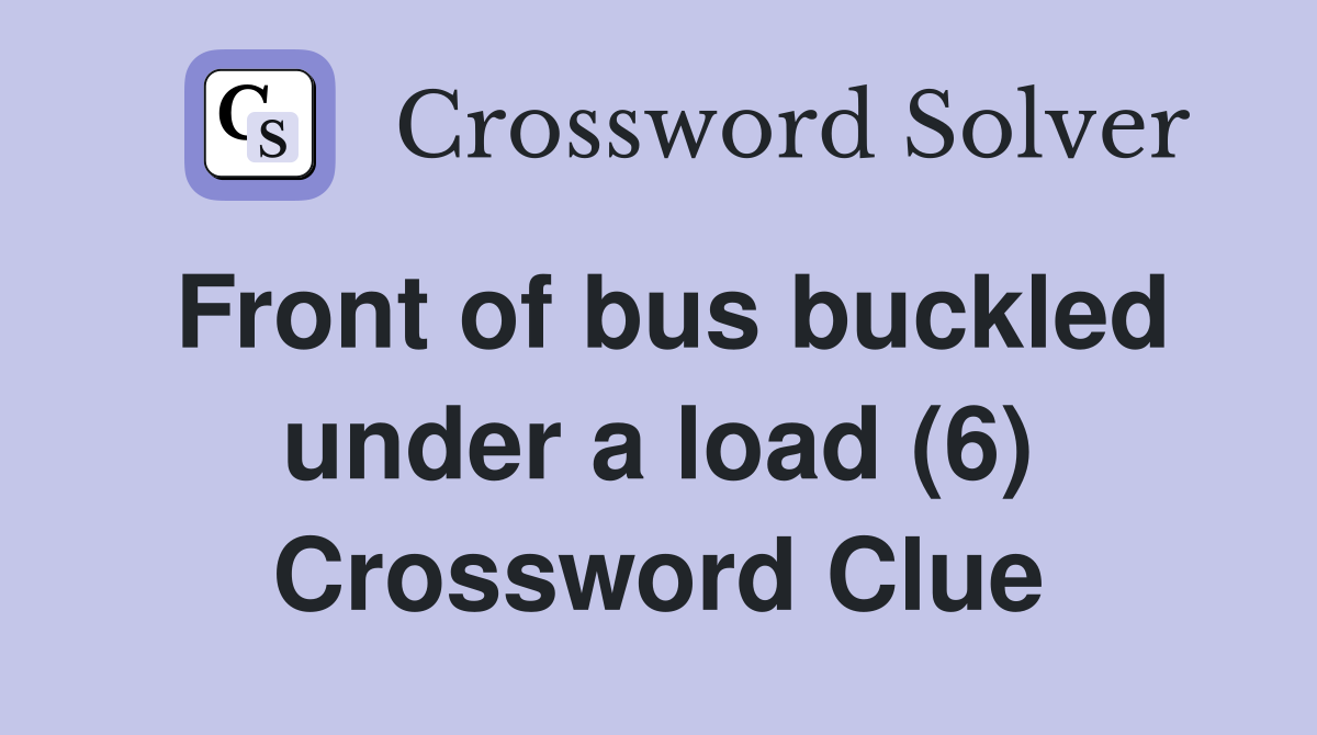Front of bus buckled under a load (6) Crossword Clue