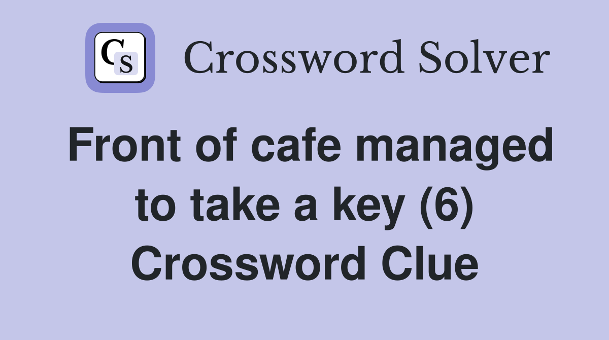 Front of cafe managed to take a key (6) Crossword Clue