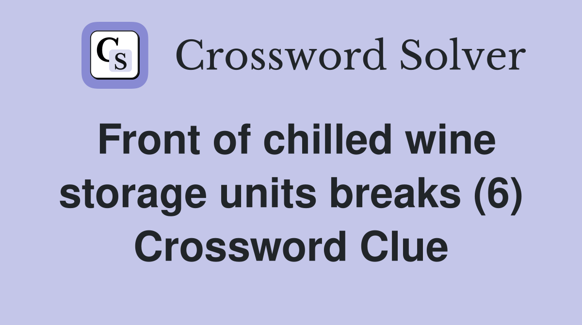 Front of chilled wine storage units breaks (6) Crossword Clue