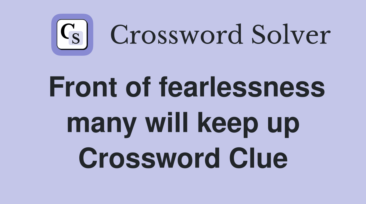 Front of fearlessness many will keep up Crossword Clue