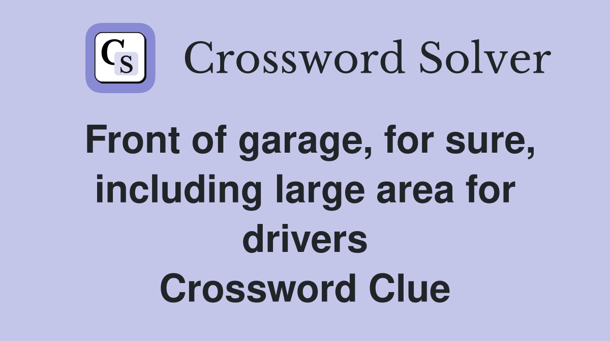 Front of garage, for sure, including large area for drivers Crossword Clue