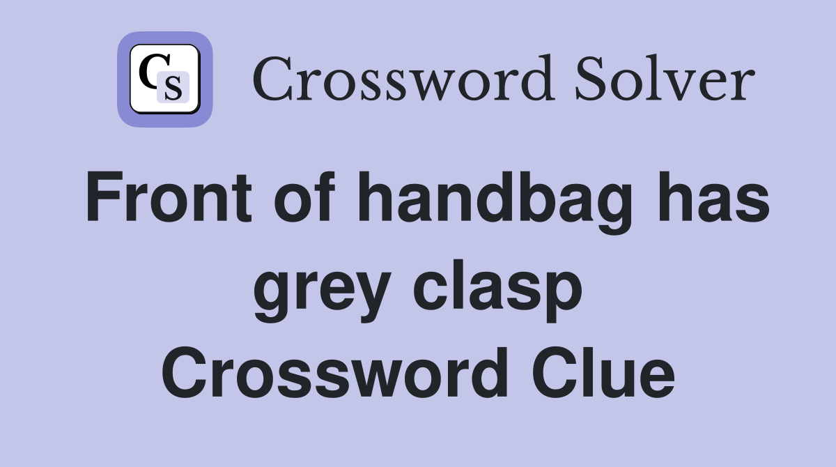 Front of handbag has grey clasp Crossword Clue