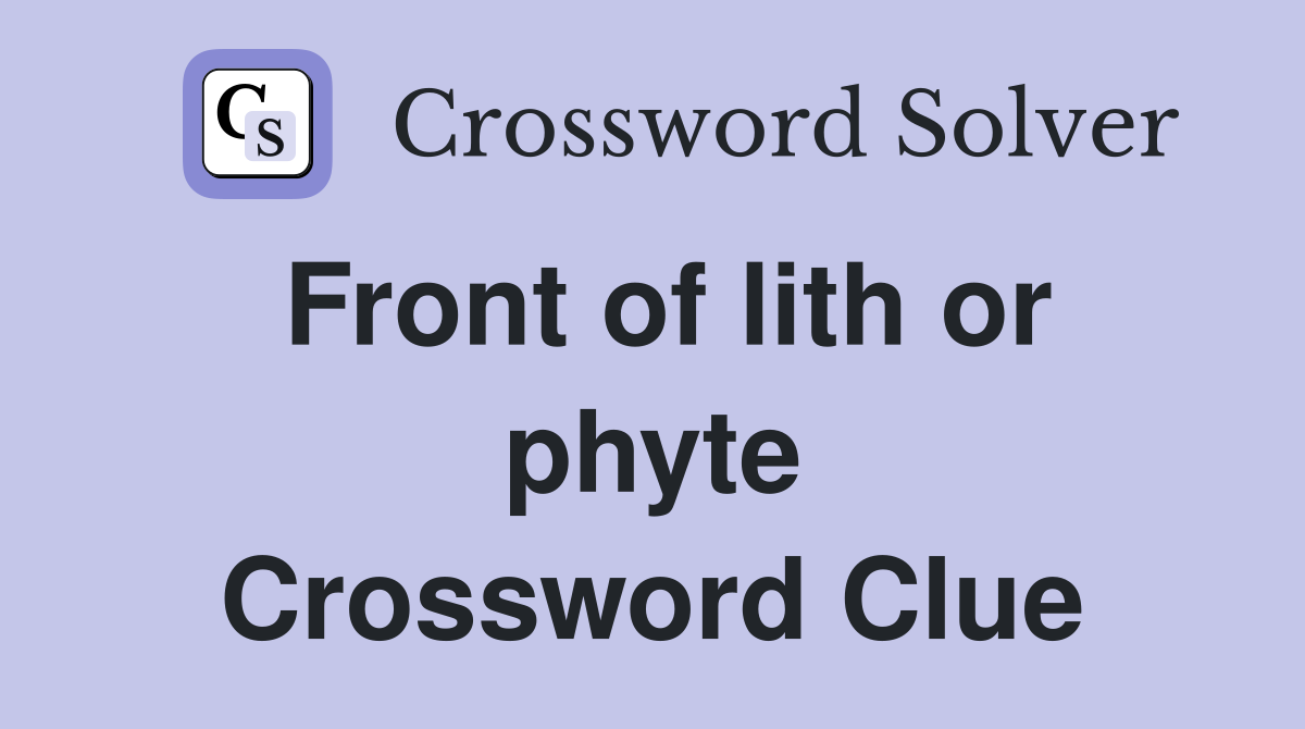 Front of lith or phyte Crossword Clue