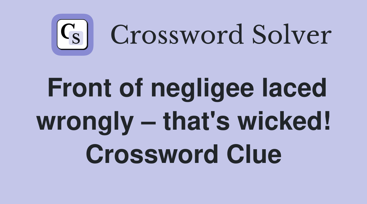 Front of negligee laced wrongly – that's wicked! Crossword Clue