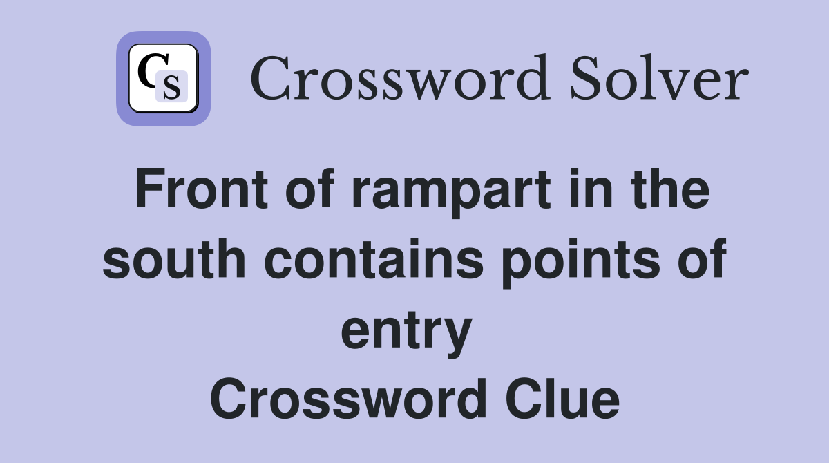Front of rampart in the south contains points of entry  Crossword Clue