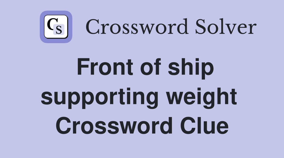 Front of ship supporting weight  Crossword Clue