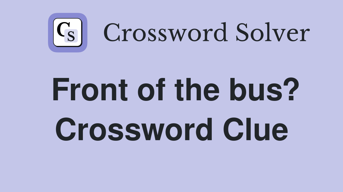 Front of the bus? Crossword Clue