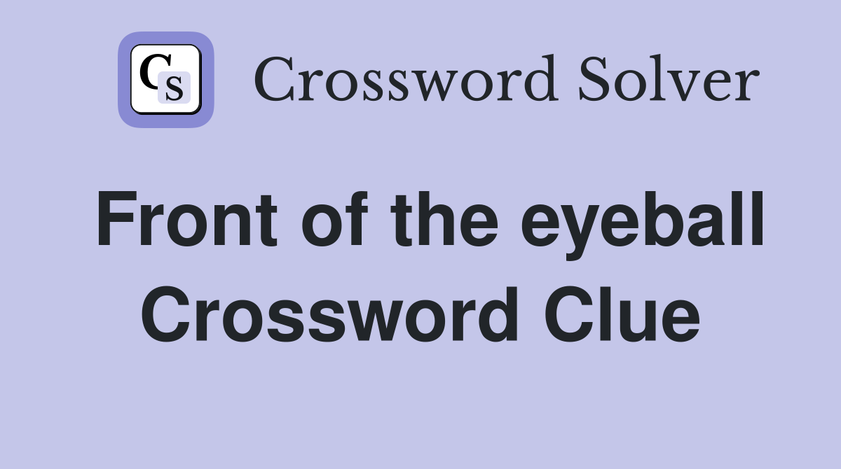 Front of the eyeball Crossword Clue