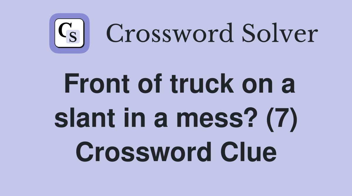Front of truck on a slant in a mess? (7) Crossword Clue