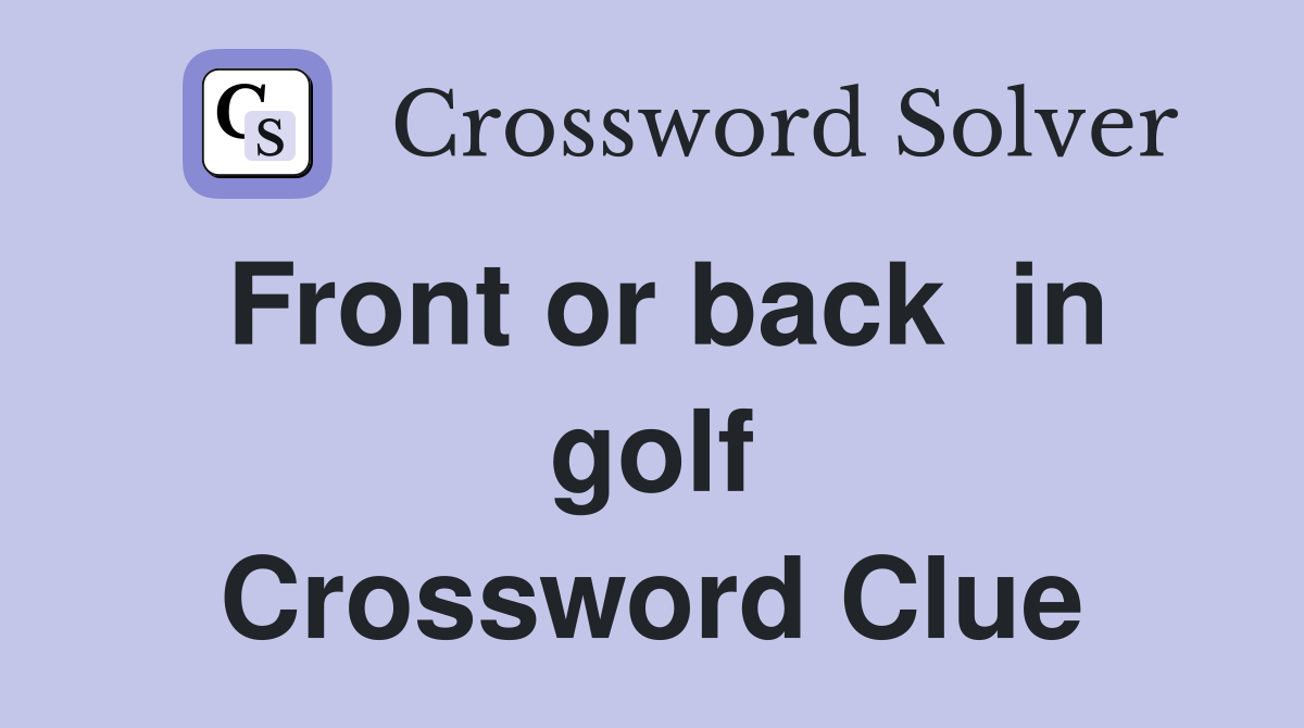 Front or back  in golf Crossword Clue